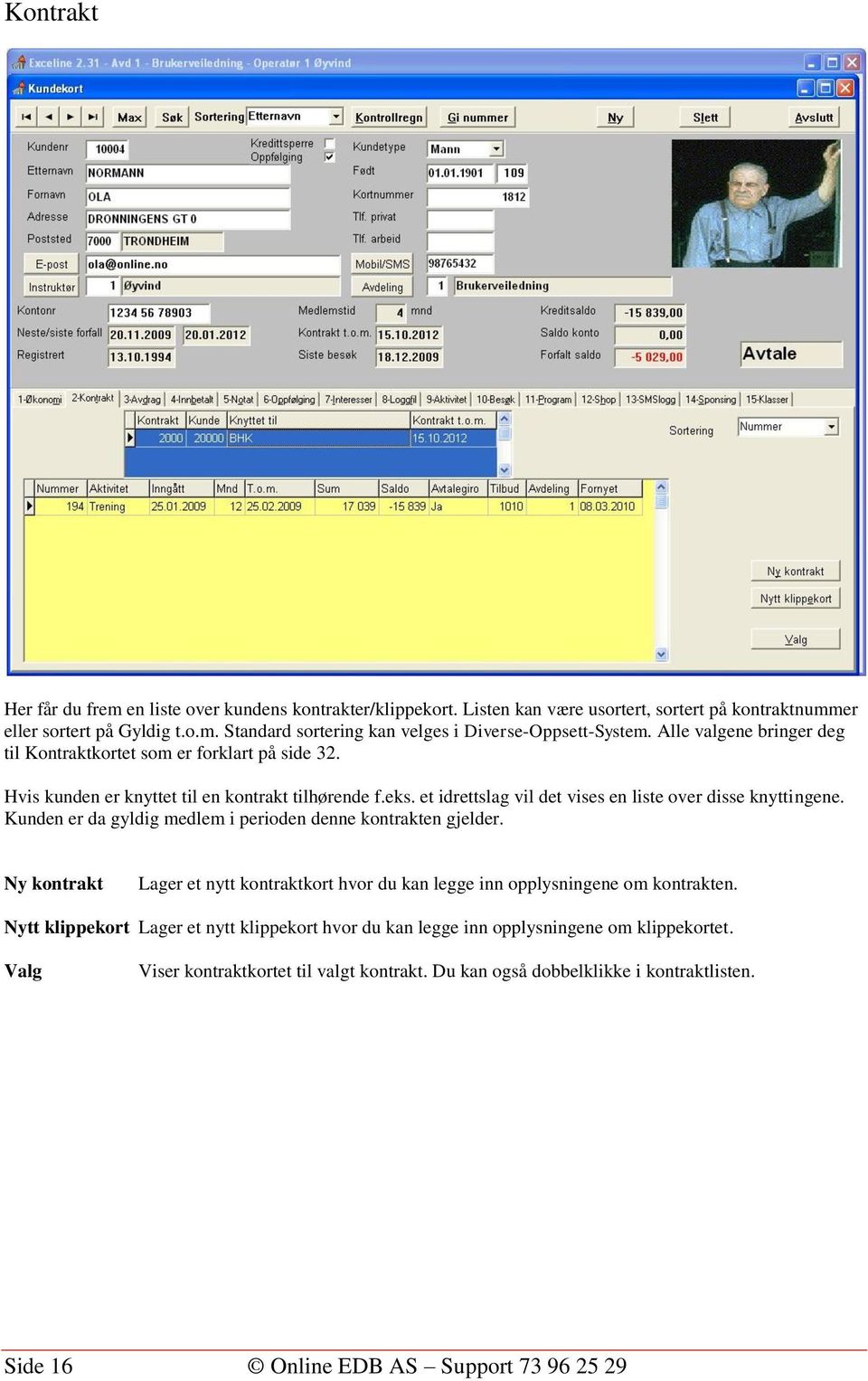 Kunden er da gyldig medlem i perioden denne kontrakten gjelder. Ny kontrakt Lager et nytt kontraktkort hvor du kan legge inn opplysningene om kontrakten.