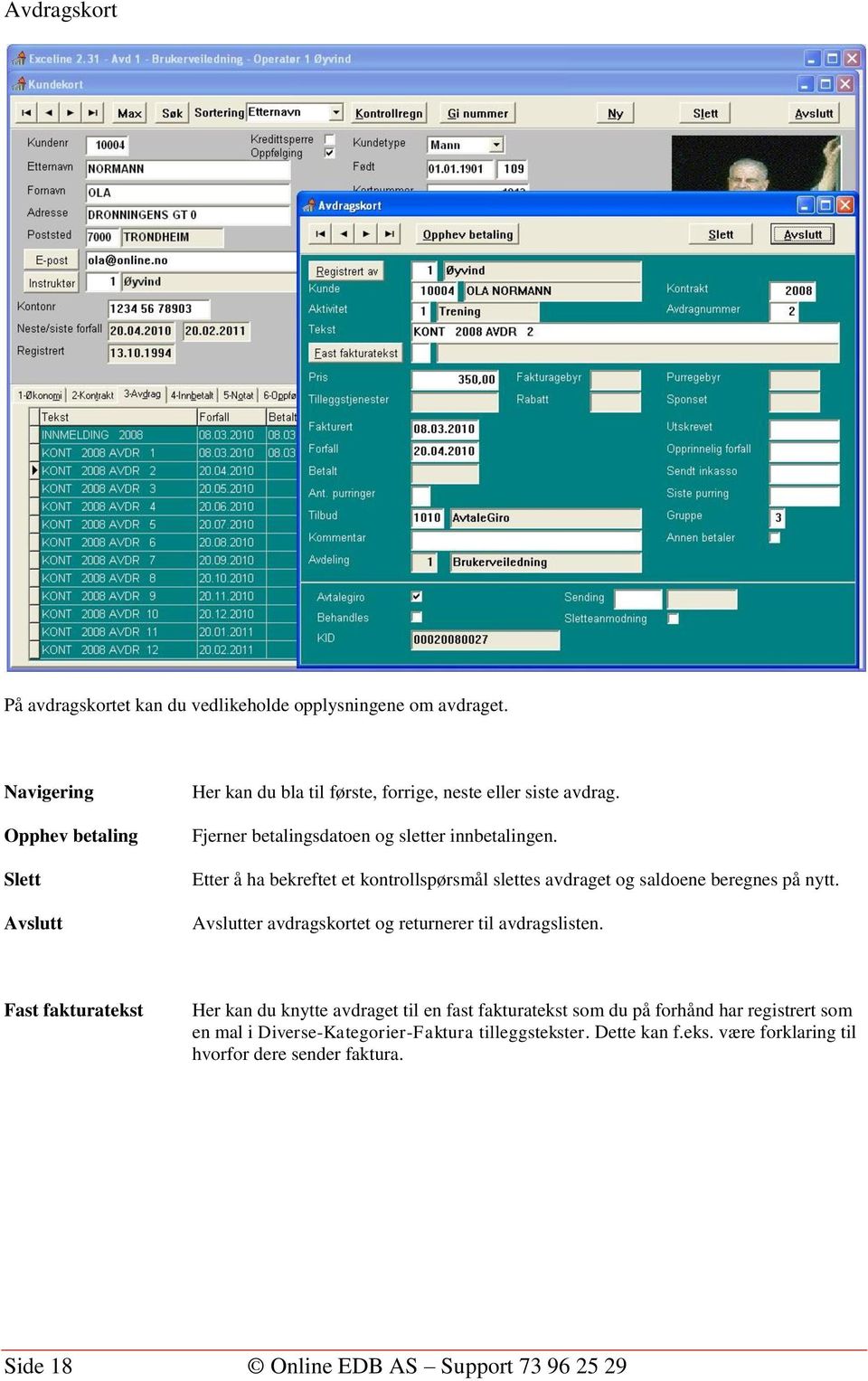 Etter å ha bekreftet et kontrollspørsmål slettes avdraget og saldoene beregnes på nytt. Avslutter avdragskortet og returnerer til avdragslisten.