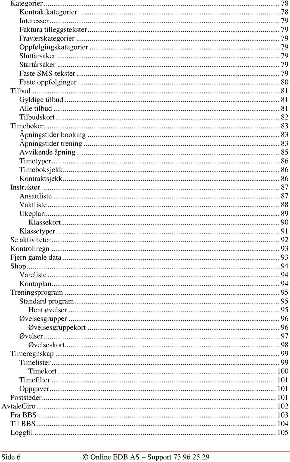 .. 85 Timetyper... 86 Timeboksjekk... 86 Kontraktsjekk... 86 Instruktør... 87 Ansattliste... 87 Vaktliste... 88 Ukeplan... 89 Klassekort... 90 Klassetyper... 91 Se aktiviteter... 92 Kontrollregn.