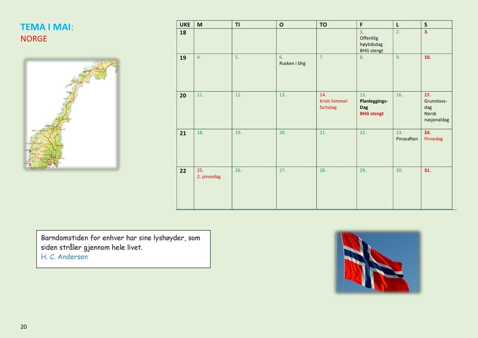 Grunnlovsdag Norsk nasjonaldag 21 18. 19. 20. 21. 22. 23. Pinseaften 24. Pinsedag 22 25. 2. pinsedag 26.