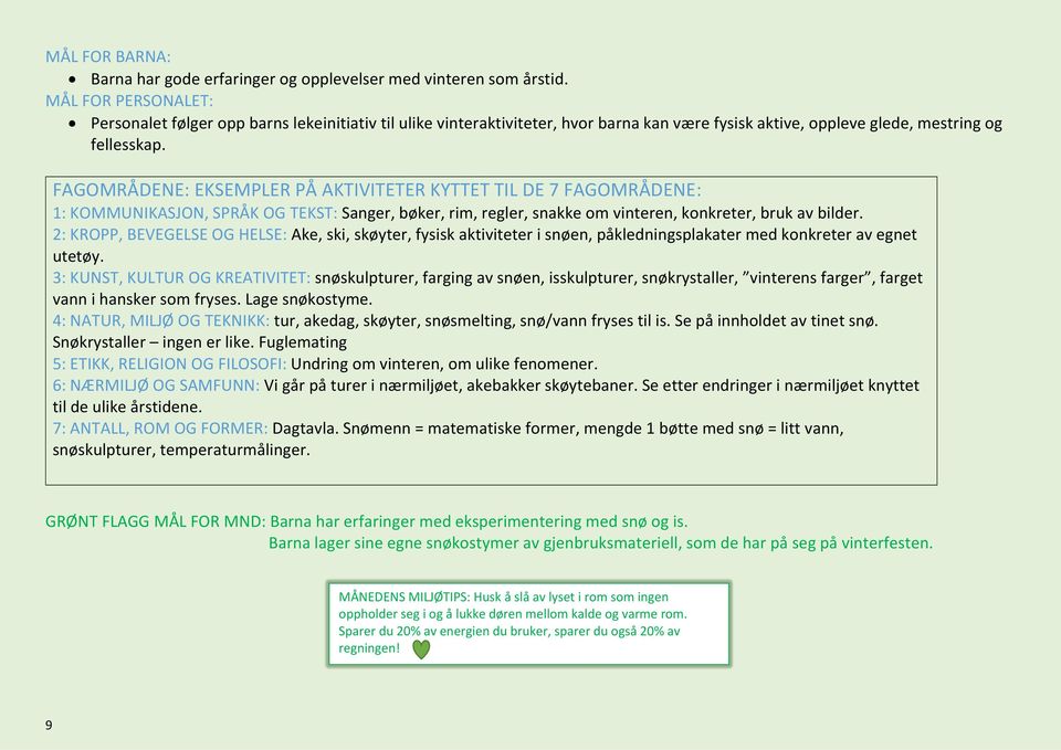 FAGOMRÅDENE: EKSEMPLER PÅ AKTIVITETER KYTTET TIL DE 7 FAGOMRÅDENE: 1: KOMMUNIKASJON, SPRÅK OG TEKST: Sanger, bøker, rim, regler, snakke om vinteren, konkreter, bruk av bilder.