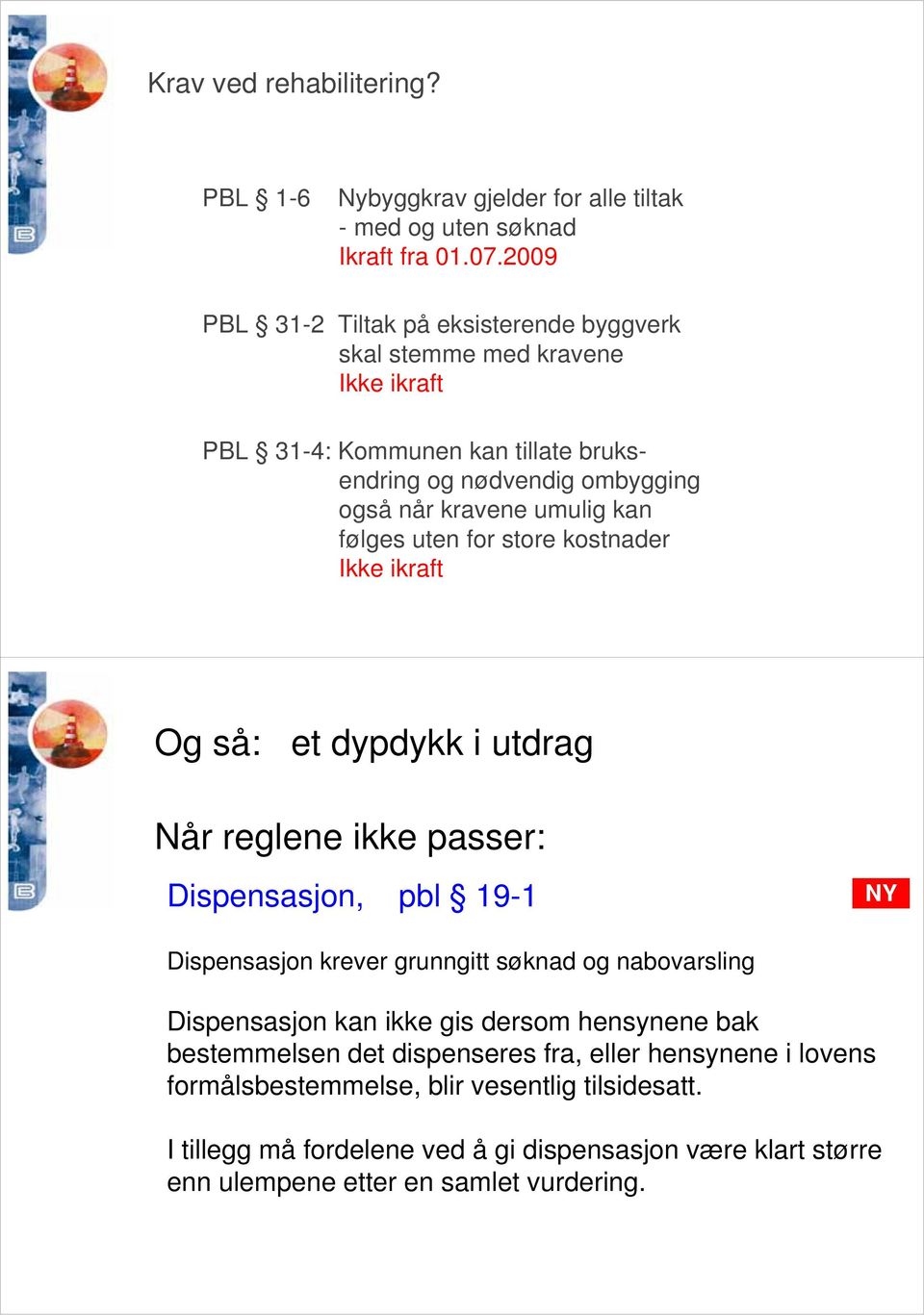 uten for store kostnader Ikke ikraft Og så: et dypdykk i utdrag Når reglene ikke passer: Dispensasjon, pbl 19-1 NY Dispensasjon krever grunngitt søknad og nabovarsling Dispensasjon kan