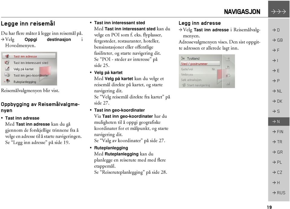 Tast inn interessant sted Med Tast inn interessant sted kan du velge en POI som f. eks.