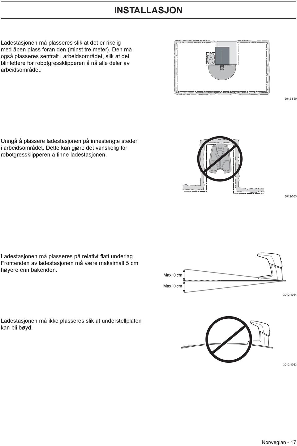 3012-559 Unngå å plassere ladestasjonen på innestengte steder i arbeidsområdet. Dette kan gjøre det vanskelig for robotgressklipperen å finne ladestasjonen.
