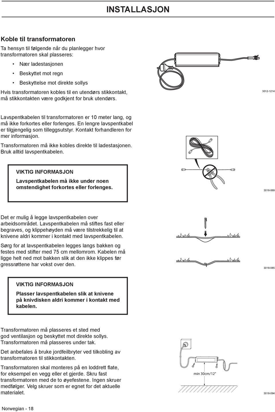 3012-1214 Lavspentkabelen til transformatoren er 10 meter lang, og må ikke forkortes eller forlenges. En lengre lavspentkabel er tilgjengelig som tilleggsutstyr.