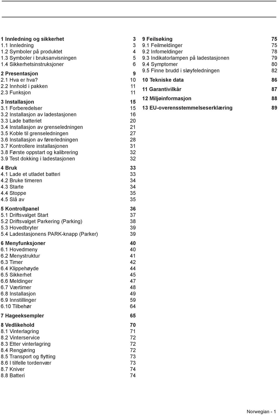 6 Installasjon av førerledningen 28 3.7 Kontrollere installasjonen 31 3.8 Første oppstart og kalibrering 32 3.9 Test dokking i ladestasjonen 32 4 Bruk 33 4.1 Lade et utladet batteri 33 4.