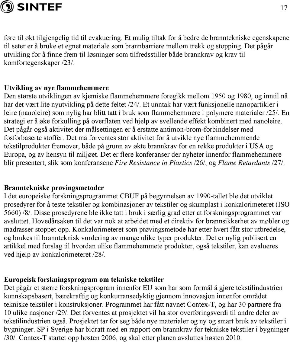 Utvikling av nye flammehemmere Den største utviklingen av kjemiske flammehemmere foregikk mellom 1950 og 1980, og inntil nå har det vært lite nyutvikling på dette feltet /24/.