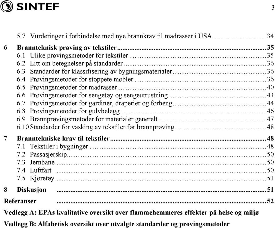 6 Prøvingsmetoder for sengetøy og sengeutrustning...43 6.7 Prøvingsmetoder for gardiner, draperier og forheng...44 6.8 Prøvingsmetoder for gulvbelegg...46 6.