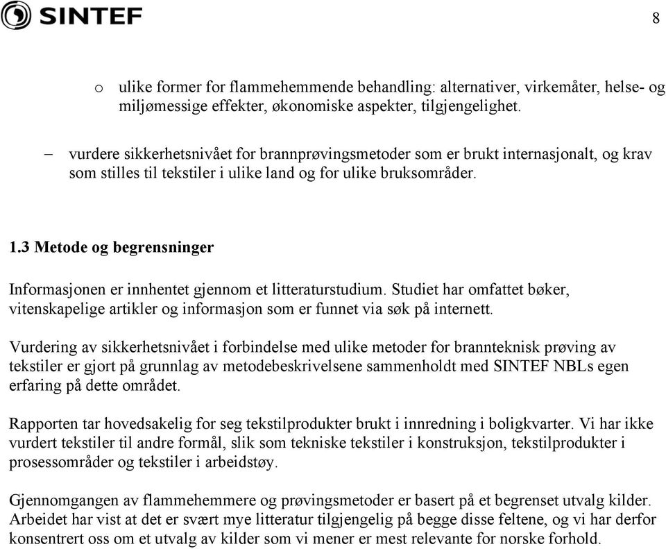 3 Metode og begrensninger Informasjonen er innhentet gjennom et litteraturstudium. Studiet har omfattet bøker, vitenskapelige artikler og informasjon som er funnet via søk på internett.