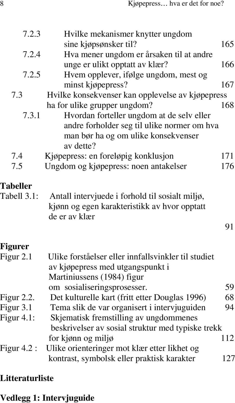 7.4 Kjøpepress: en foreløpig konklusjon 171 7.5 Ungdom og kjøpepress: noen antakelser 176 Tabeller Tabell 3.