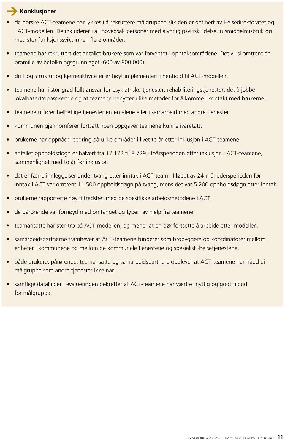 teamene har rekruttert det antallet brukere som var forventet i opptaksområdene. Det vil si omtrent én promille av befolkningsgrunnlaget (600 av 800 000).