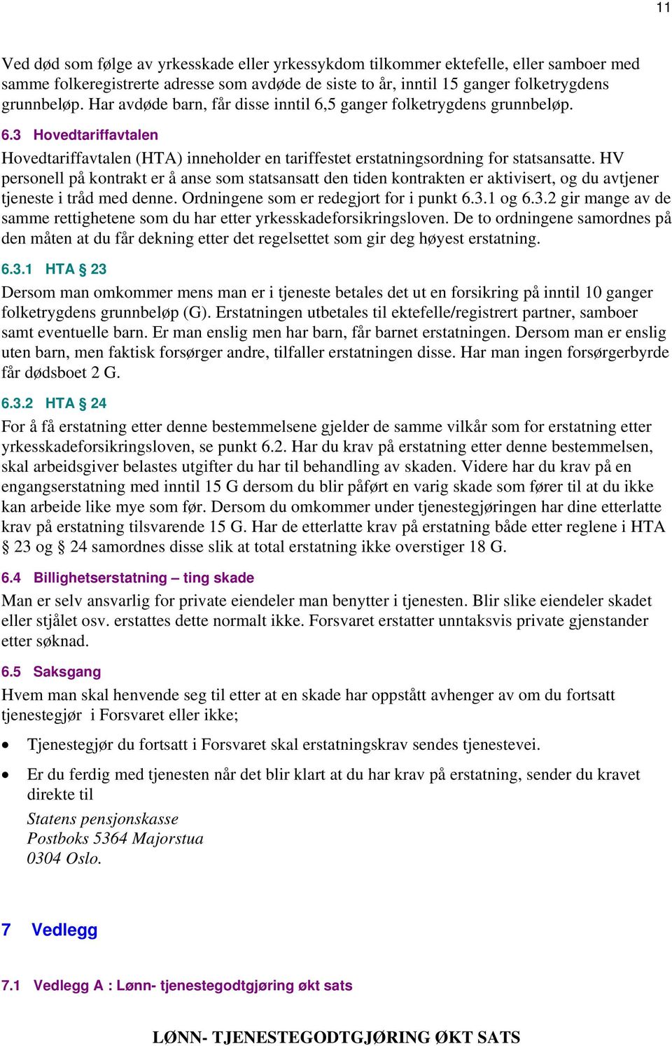 HV personell på kontrakt er å anse som statsansatt den tiden kontrakten er aktivisert, og du avtjener tjeneste i tråd med denne. Ordningene som er redegjort for i punkt 6.3.