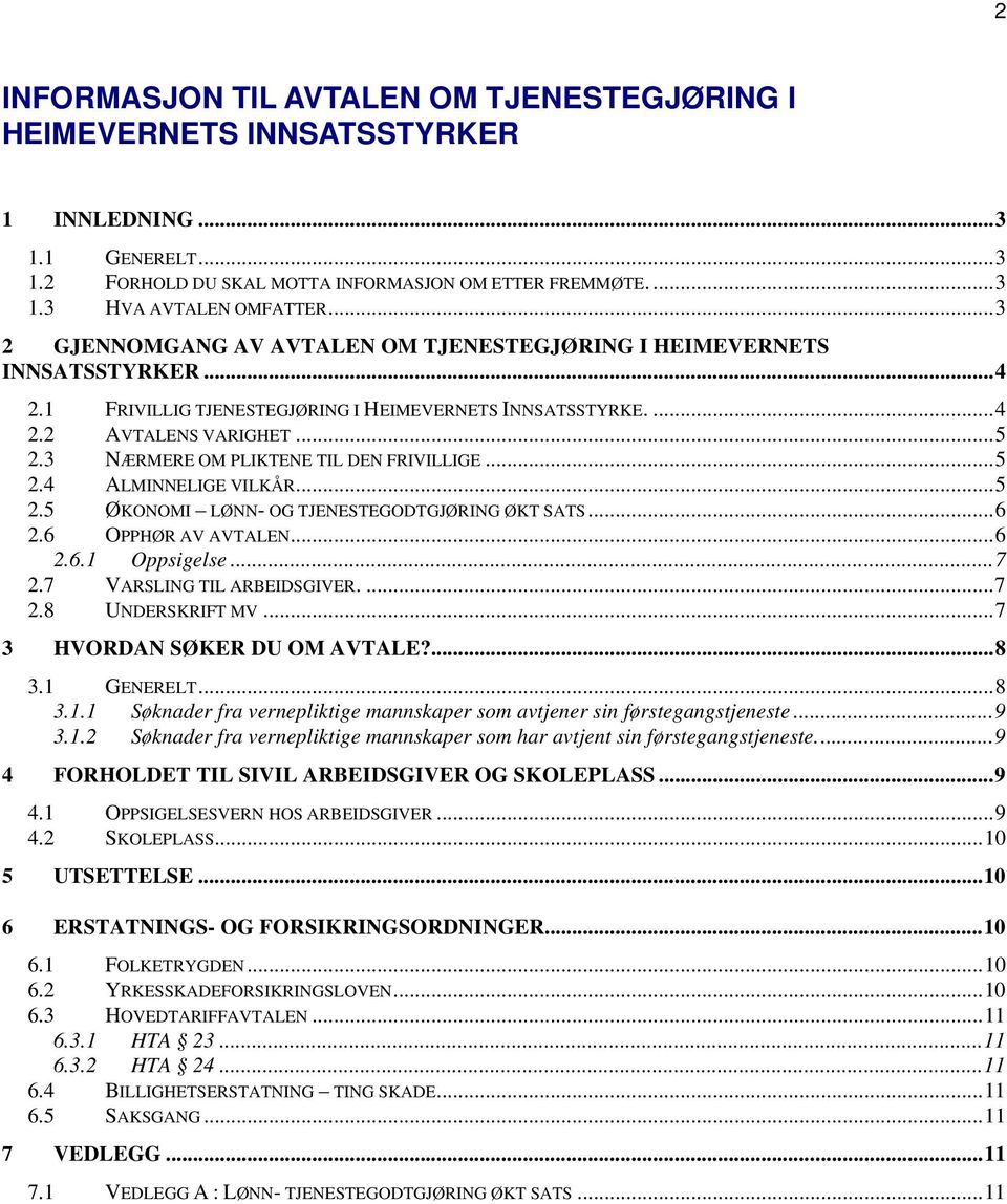 3 NÆRMERE OM PLIKTENE TIL DEN FRIVILLIGE...5 2.4 ALMINNELIGE VILKÅR...5 2.5 ØKONOMI LØNN- OG TJENESTEGODTGJØRING ØKT SATS...6 2.6 OPPHØR AV AVTALEN...6 2.6.1 Oppsigelse...7 2.