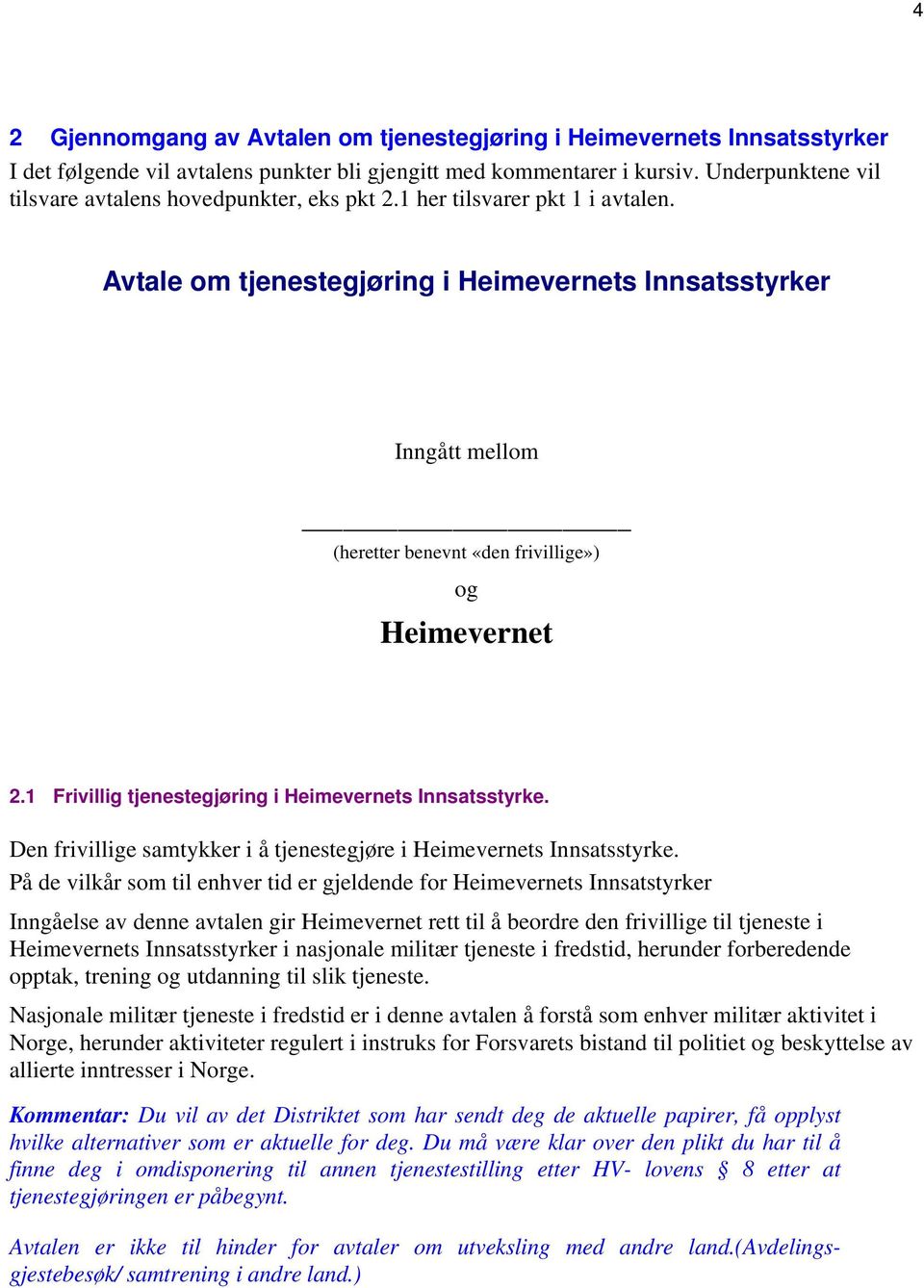 Avtale om tjenestegjøring i Heimevernets Innsatsstyrker Inngått mellom (heretter benevnt «den frivillige») og Heimevernet 2.1 Frivillig tjenestegjøring i Heimevernets Innsatsstyrke.