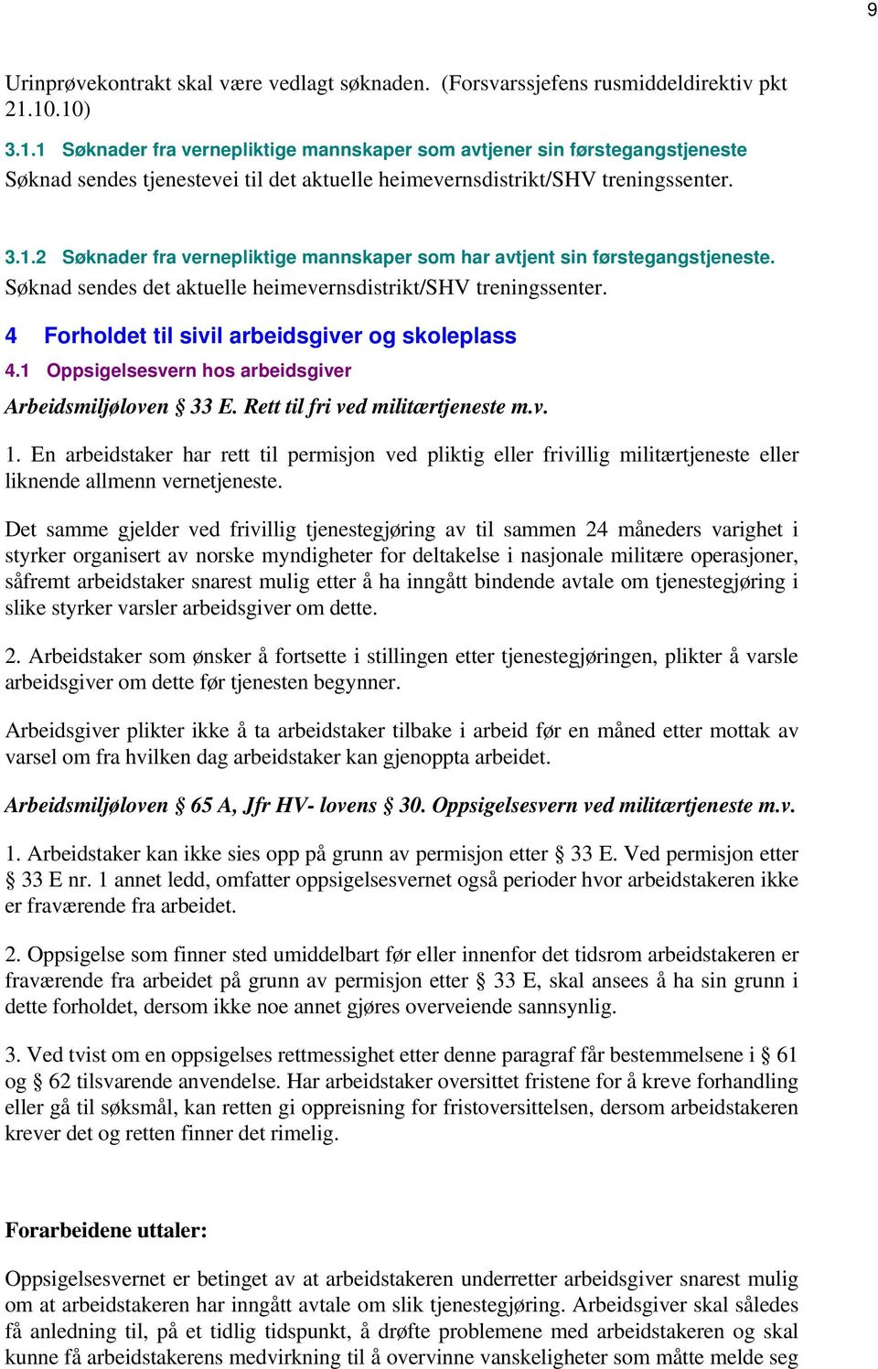 Søknad sendes det aktuelle heimevernsdistrikt/shv treningssenter. 4 Forholdet til sivil arbeidsgiver og skoleplass 4.1 Oppsigelsesvern hos arbeidsgiver Arbeidsmiljøloven 33 E.