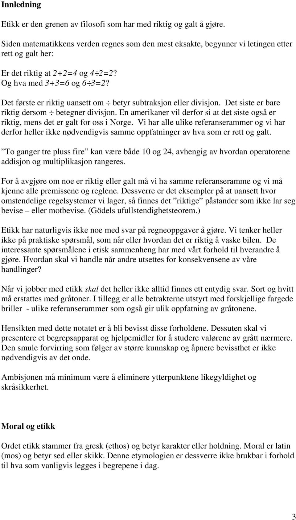 Det første er riktig uansett om betyr subtraksjon eller divisjon. Det siste er bare riktig dersom betegner divisjon.