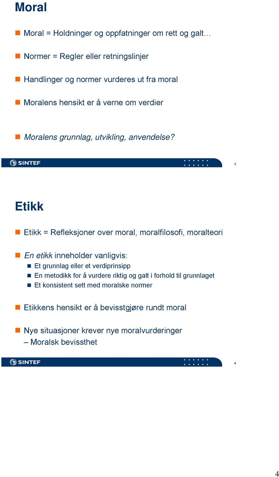 3 Etikk Etikk = Refleksjoner over moral, moralfilosofi, moralteori En etikk inneholder vanligvis: Et grunnlag eller et verdiprinsipp En