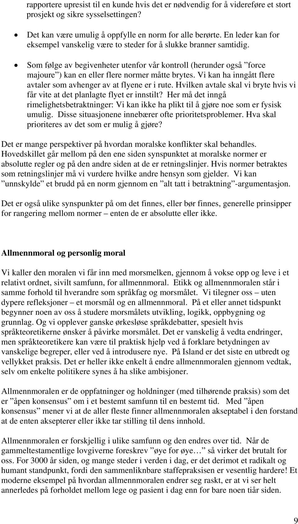 Vi kan ha inngått flere avtaler som avhenger av at flyene er i rute. Hvilken avtale skal vi bryte hvis vi får vite at det planlagte flyet er innstilt?