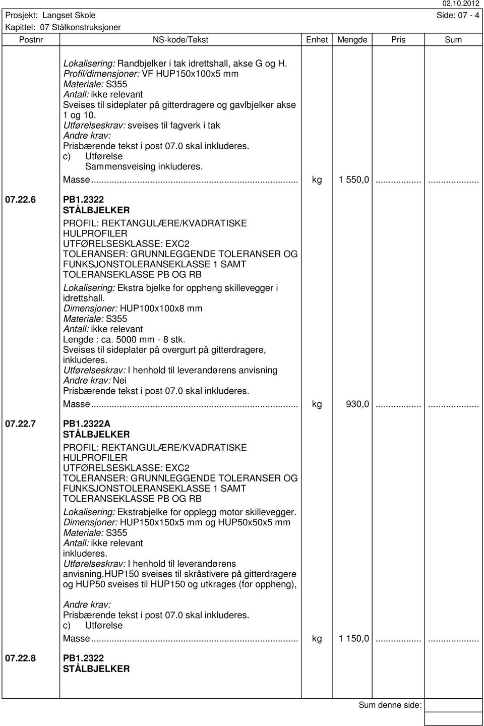 2322 PROFIL: REKTANGULÆRE/KVADRATISKE HULPROFILER TOLERANSER: GRUNNLEGGENDE TOLERANSER OG FUNKSJONSTOLERANSEKLASSE 1 SAMT TOLERANSEKLASSE PB OG RB Lokalisering: Ekstra bjelke for oppheng skillevegger