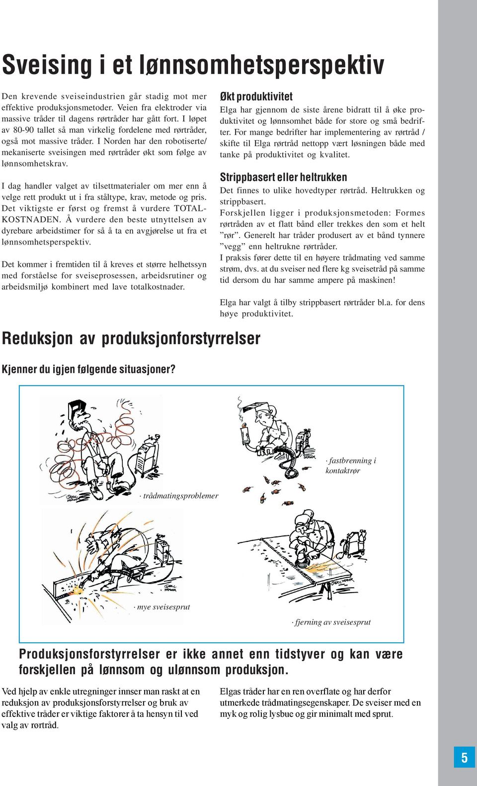 I dag handler valget av tilsettmaterialer om mer enn å velge rett produkt ut i fra ståltype, krav, metode og pris. Det viktigste er først og fremst å vurdere TOTAL- KOSTNADEN.