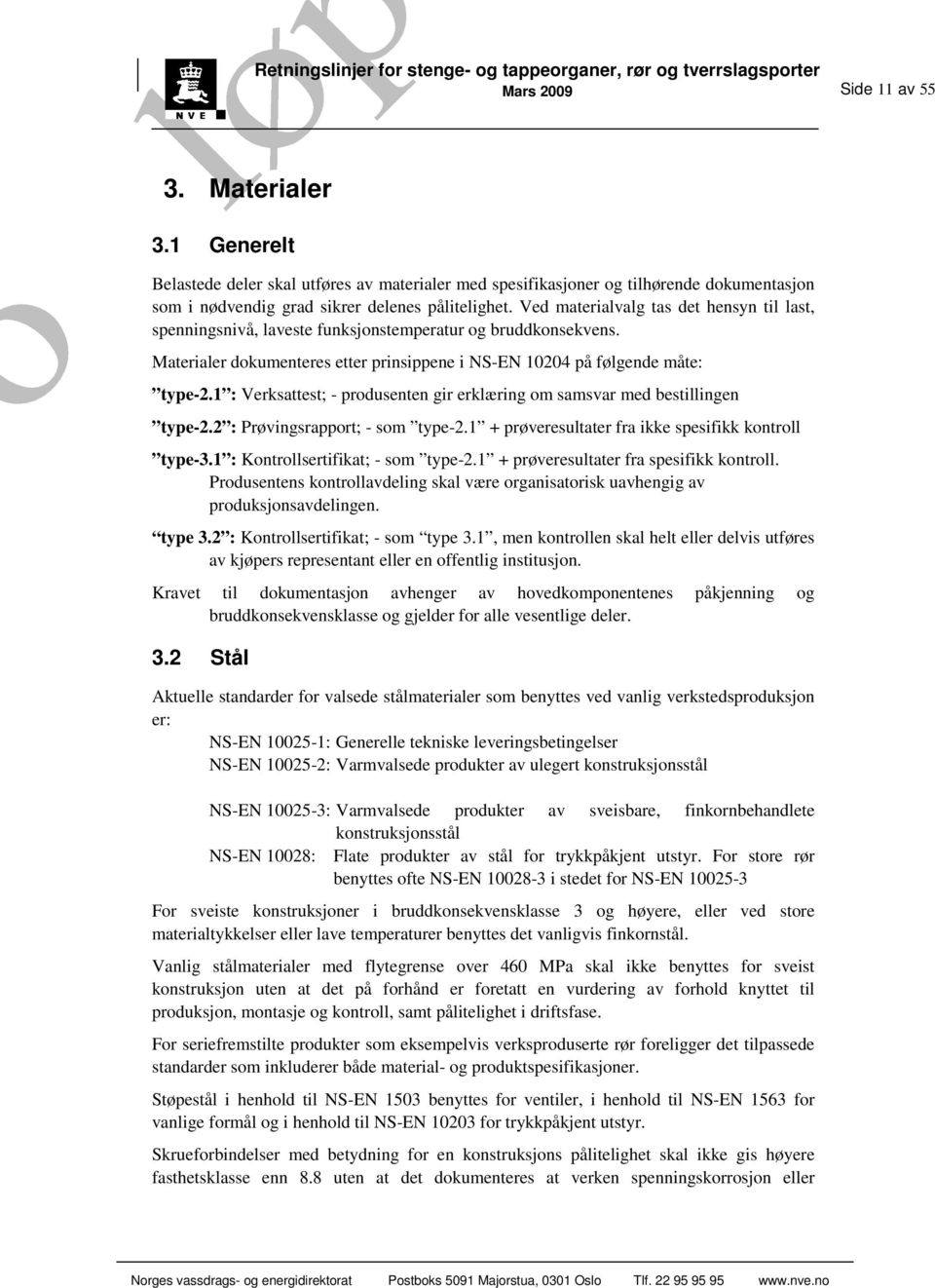 1 : Verksattest; - produsenten gir erklæring om samsvar med bestillingen type-2.2 : Prøvingsrapport; - som type-2.1 + prøveresultater fra ikke spesifikk kontroll type-3.