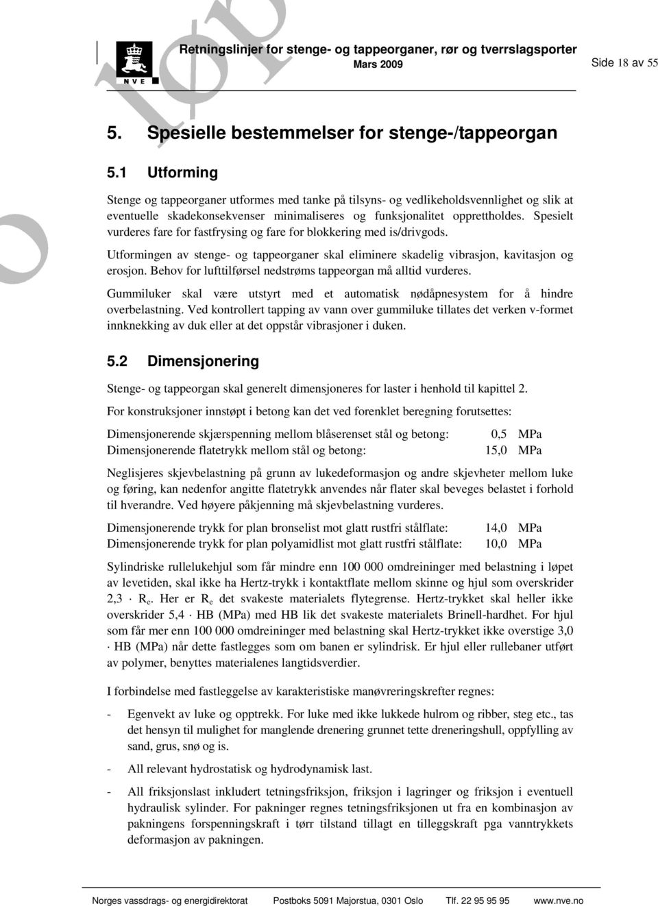 Spesielt vurderes fare for fastfrysing og fare for blokkering med is/drivgods. Utformingen av stenge- og tappeorganer skal eliminere skadelig vibrasjon, kavitasjon og erosjon.