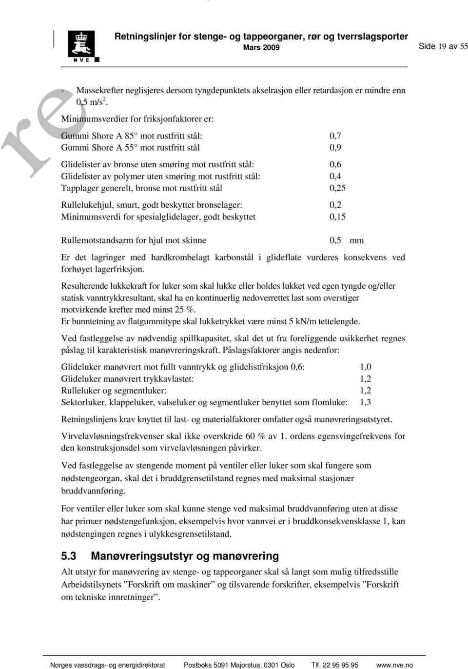 polymer uten smøring mot rustfritt stål: 0,4 Tapplager generelt, bronse mot rustfritt stål 0,25 Rullelukehjul, smurt, godt beskyttet bronselager: 0,2 Minimumsverdi for spesialglidelager, godt