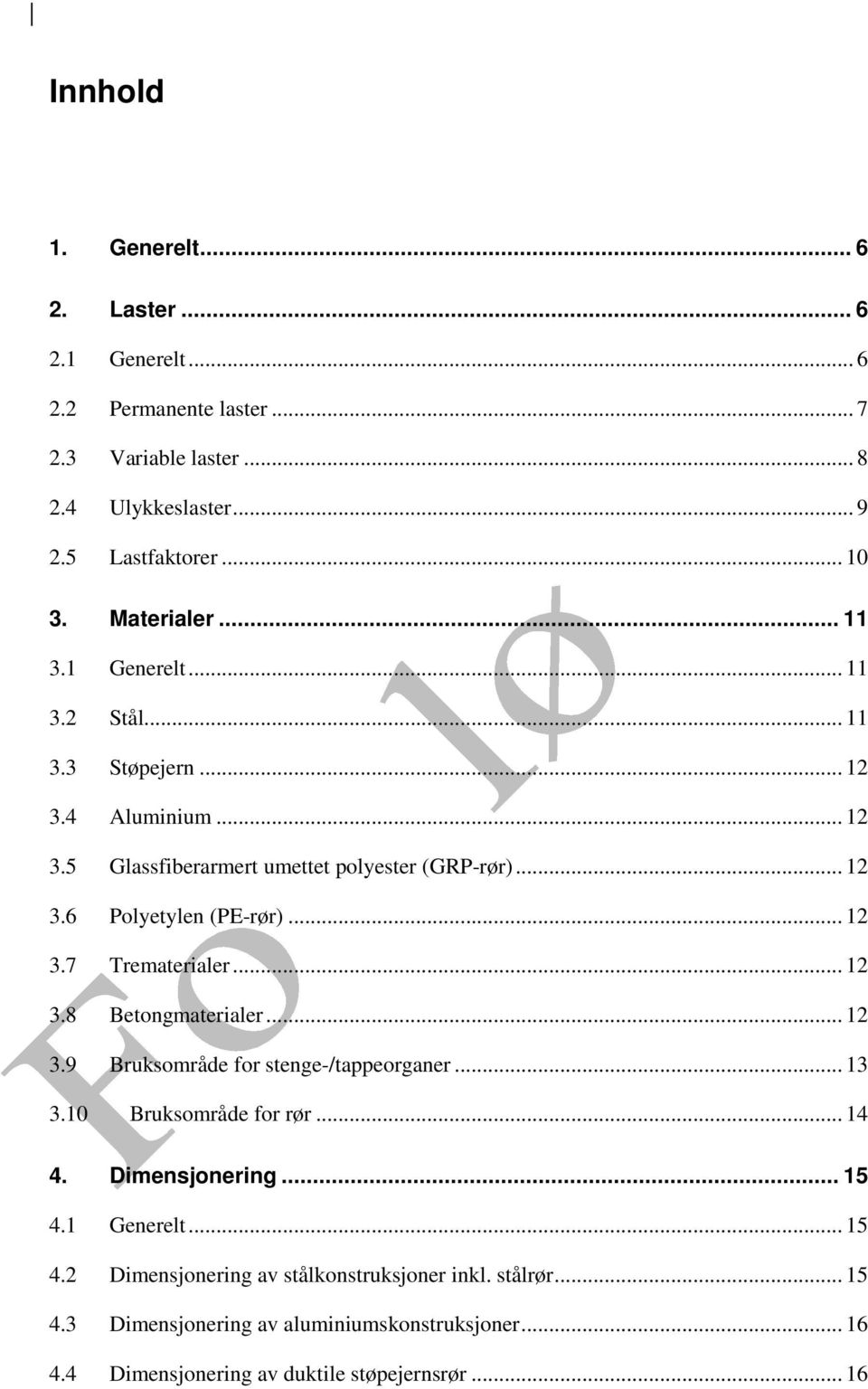 .. 12 3.7 Trematerialer... 12 3.8 Betongmaterialer... 12 3.9 Bruksområde for stenge-/tappeorganer... 13 3.10 Bruksområde for rør... 14 4. Dimensjonering... 15 4.