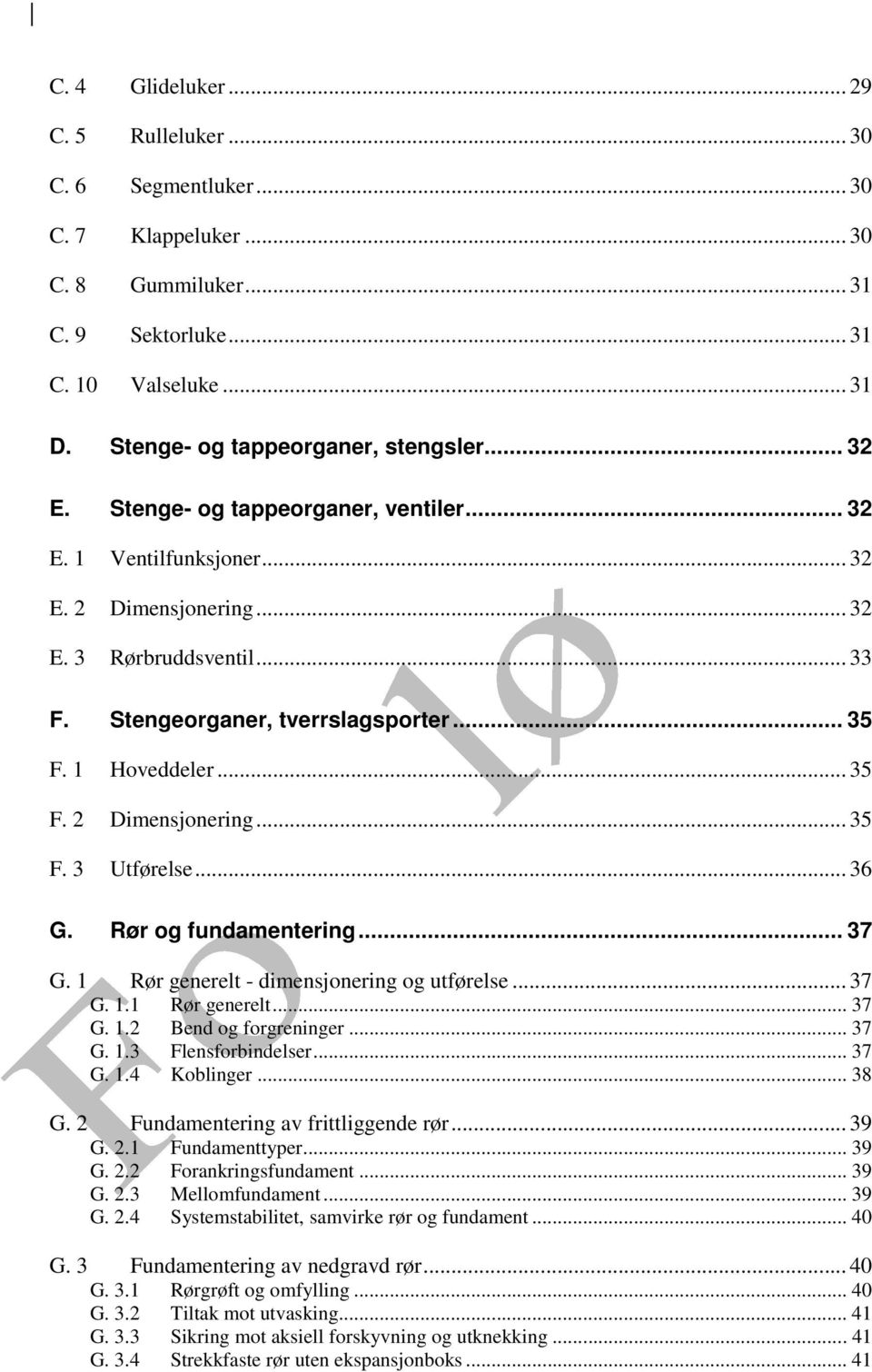 .. 36 G. Rør og fundamentering... 37 G. 1 Rør generelt - dimensjonering og utførelse... 37 G. 1.1 Rør generelt... 37 G. 1.2 Bend og forgreninger... 37 G. 1.3 Flensforbindelser... 37 G. 1.4 Koblinger.