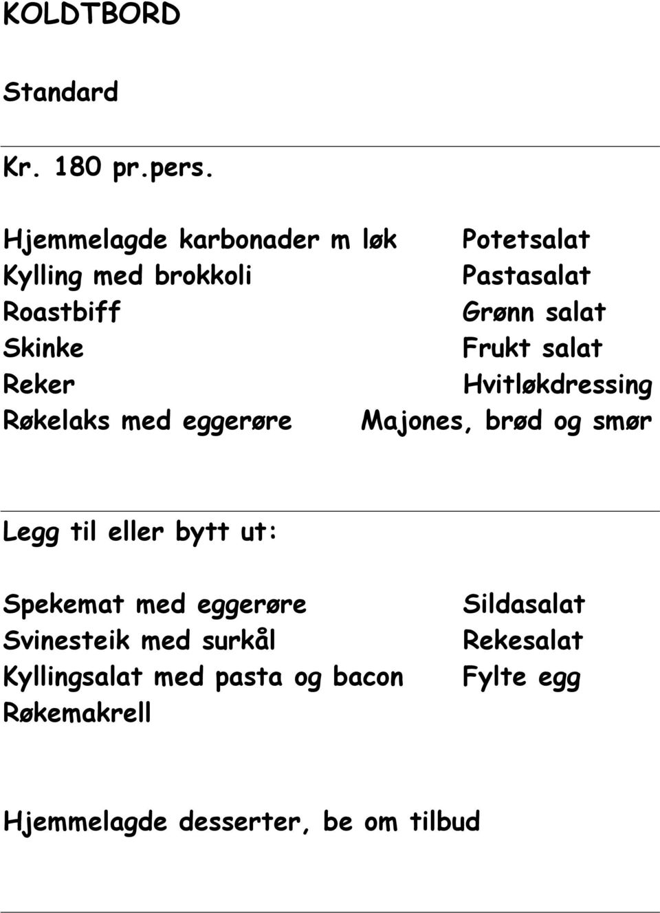 Skinke Frukt salat Reker Hvitløkdressing Røkelaks med eggerøre Majones, brød og smør Legg til