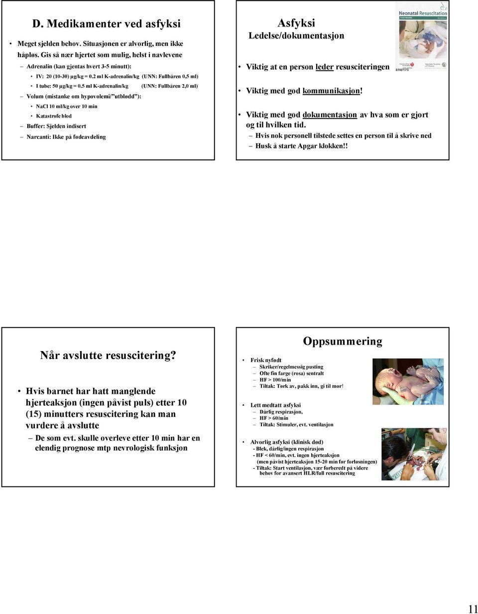 5 ml K-adrenalin/kg (UNN: Fullbåren 2,0 ml) Volum (mistanke om hypovolemi/ utblødd ): NaCl 10 ml/kg over 10 min Katastrofe blod Buffer: Sjelden indisert Narcanti: Ikke på fødeavdeling Asfyksi