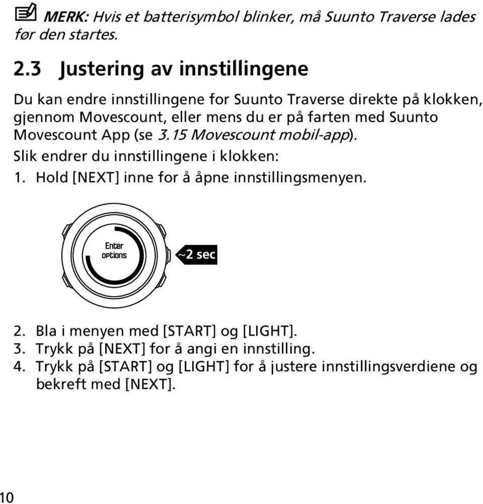 farten med Suunto Movescount App (se 3.15 Movescount mobil-app). Slik endrer du innstillingene i klokken: 1.