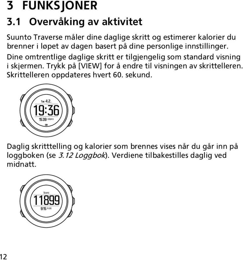 personlige innstillinger. Dine omtrentlige daglige skritt er tilgjengelig som standard visning i skjermen.