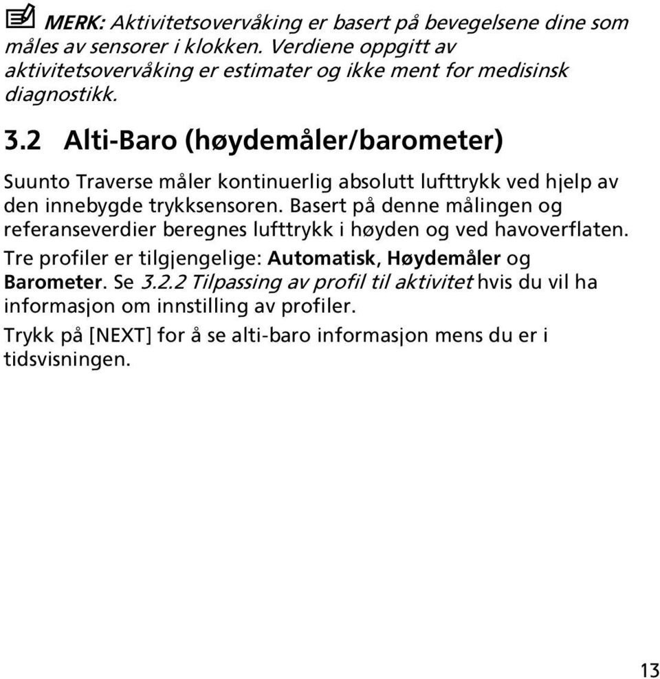 2 Alti-Baro (høydemåler/barometer) Suunto Traverse måler kontinuerlig absolutt lufttrykk ved hjelp av den innebygde trykksensoren.