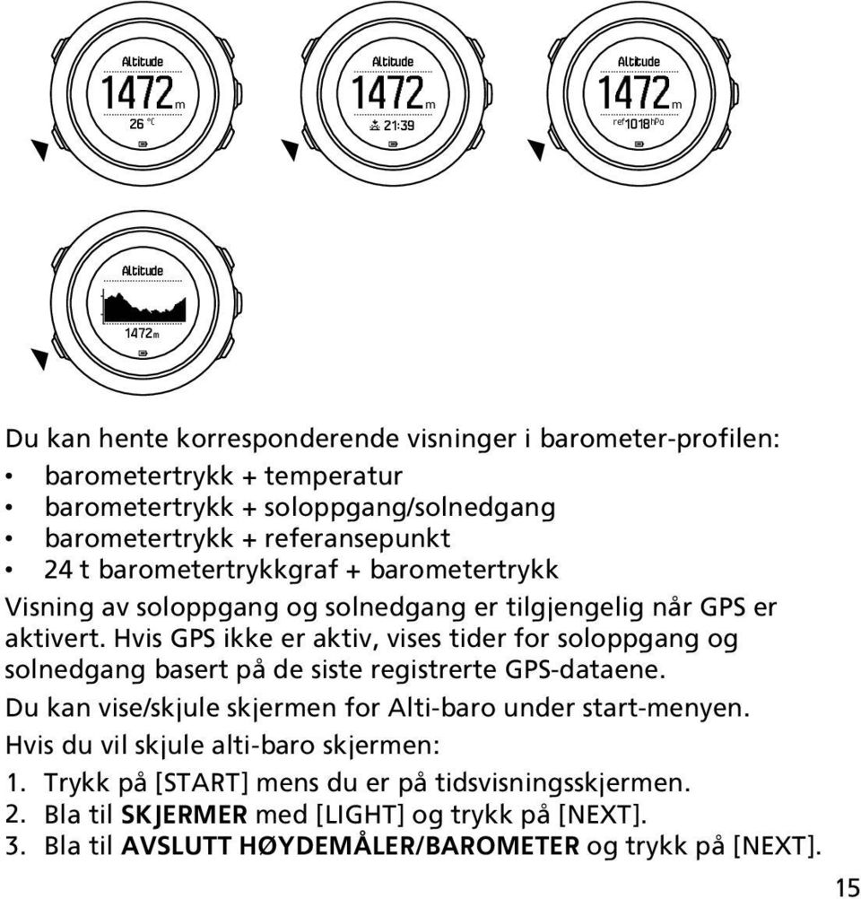 Hvis GPS ikke er aktiv, vises tider for soloppgang og solnedgang basert på de siste registrerte GPS-dataene. Du kan vise/skjule skjermen for Alti-baro under start-menyen.