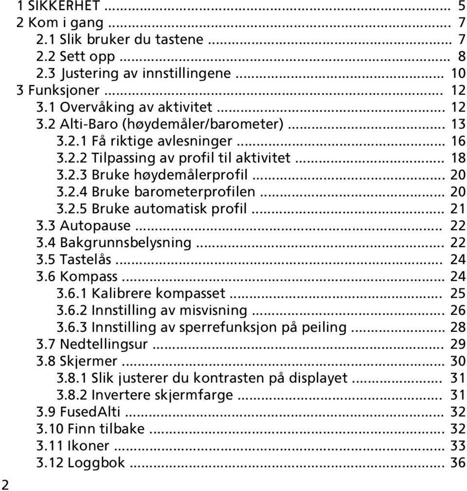 3 Autopause... 22 3.4 Bakgrunnsbelysning... 22 3.5 Tastelås... 24 3.6 Kompass... 24 3.6.1 Kalibrere kompasset... 25 3.6.2 Innstilling av misvisning... 26 3.6.3 Innstilling av sperrefunksjon på peiling.