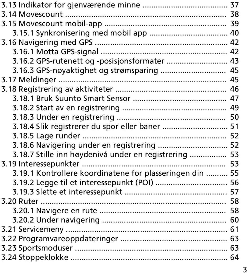 .. 50 3.18.4 Slik registrerer du spor eller baner... 51 3.18.5 Lage runder... 52 3.18.6 Navigering under en registrering... 52 3.18.7 Stille inn høydenivå under en registrering... 53 3.