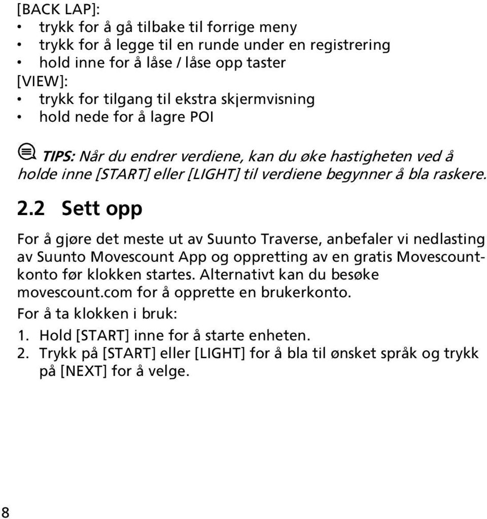 2 Sett opp For å gjøre det meste ut av Suunto Traverse, anbefaler vi nedlasting av Suunto Movescount App og oppretting av en gratis Movescountkonto før klokken startes.