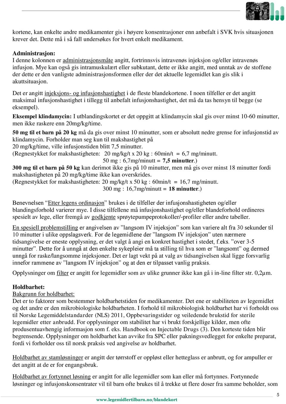 Mye kan også gis intramuskulært eller subkutant, dette er ikke angitt, med unntak av de stoffene der dette er den vanligste administrasjonsformen eller der det aktuelle legemidlet kan gis slik i