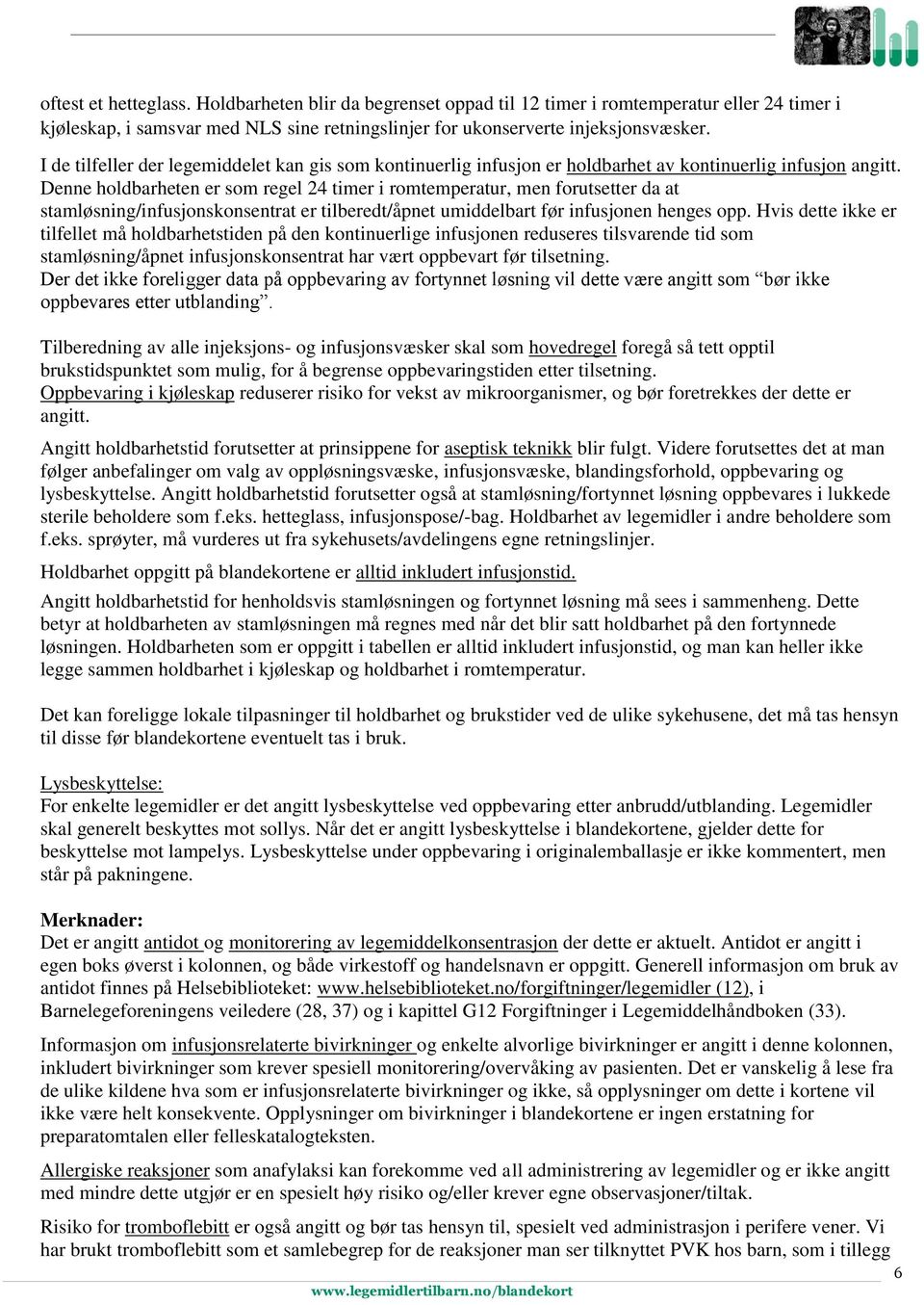 Denne holdbarheten er som regel 24 timer i romtemperatur, men forutsetter da at stamløsning/infusjonskonsentrat er tilberedt/åpnet umiddelbart før infusjonen henges opp.