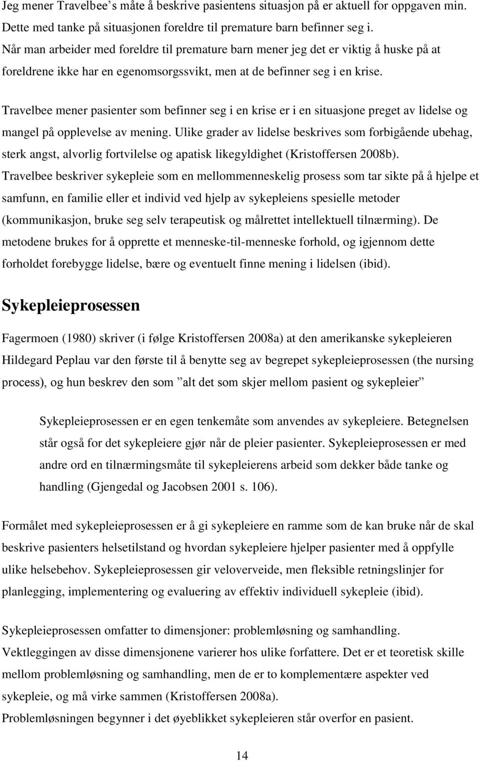 Travelbee mener pasienter som befinner seg i en krise er i en situasjone preget av lidelse og mangel på opplevelse av mening.