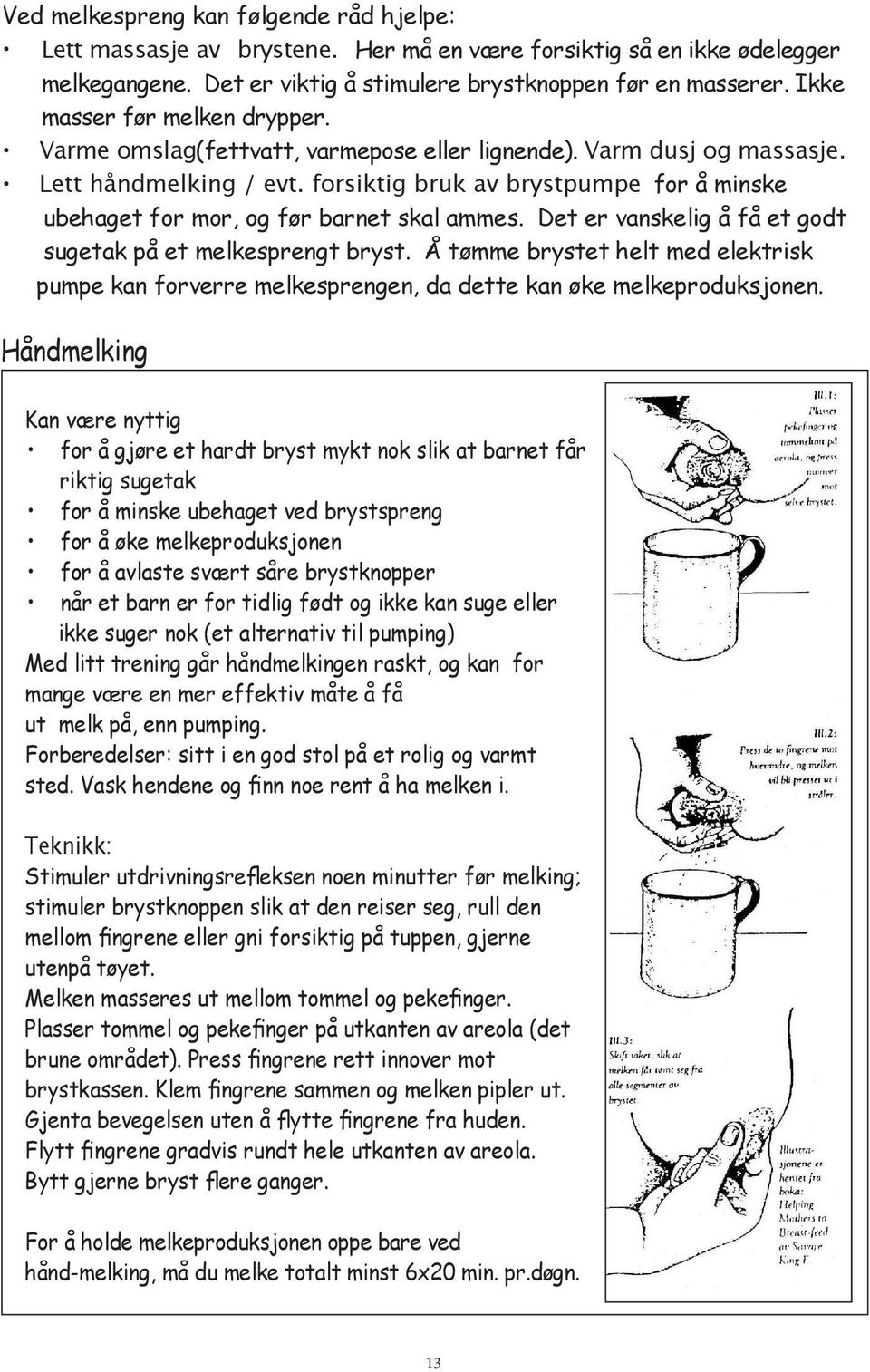 forsiktig bruk av brystpumpe for å minske ubehaget for mor, og før barnet skal ammes. Det er vanskelig å få et godt sugetak på et melkesprengt bryst.