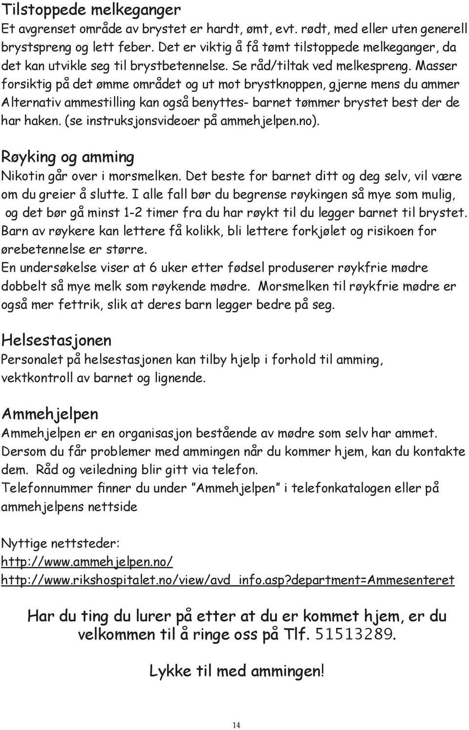 Masser forsiktig på det ømme området og ut mot brystknoppen, gjerne mens du ammer Alternativ ammestilling kan også benyttes- barnet tømmer brystet best der de har haken.