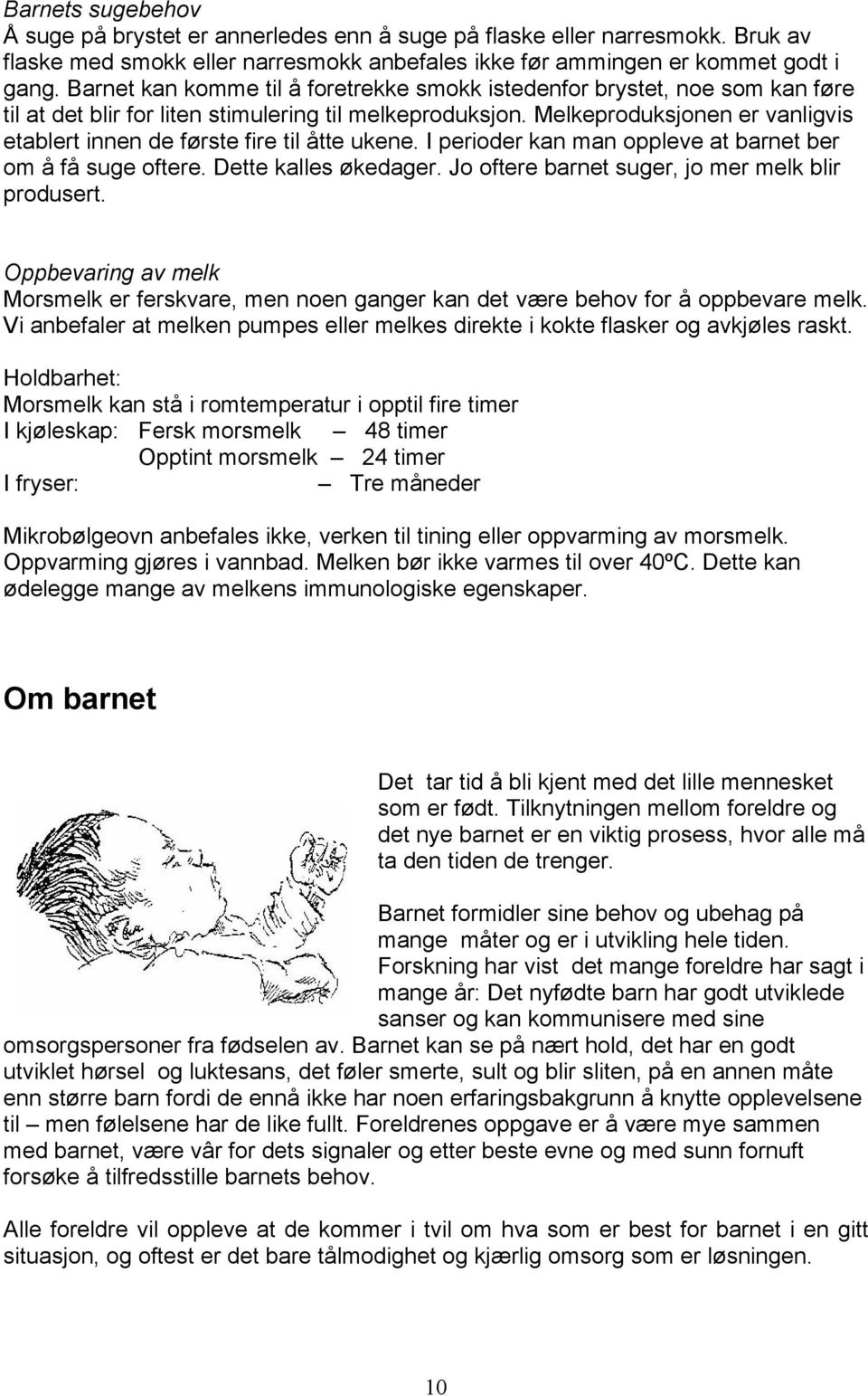 Melkeproduksjonen er vanligvis etablert innen de første fire til åtte ukene. I perioder kan man oppleve at barnet ber om å få suge oftere. Dette kalles økedager.