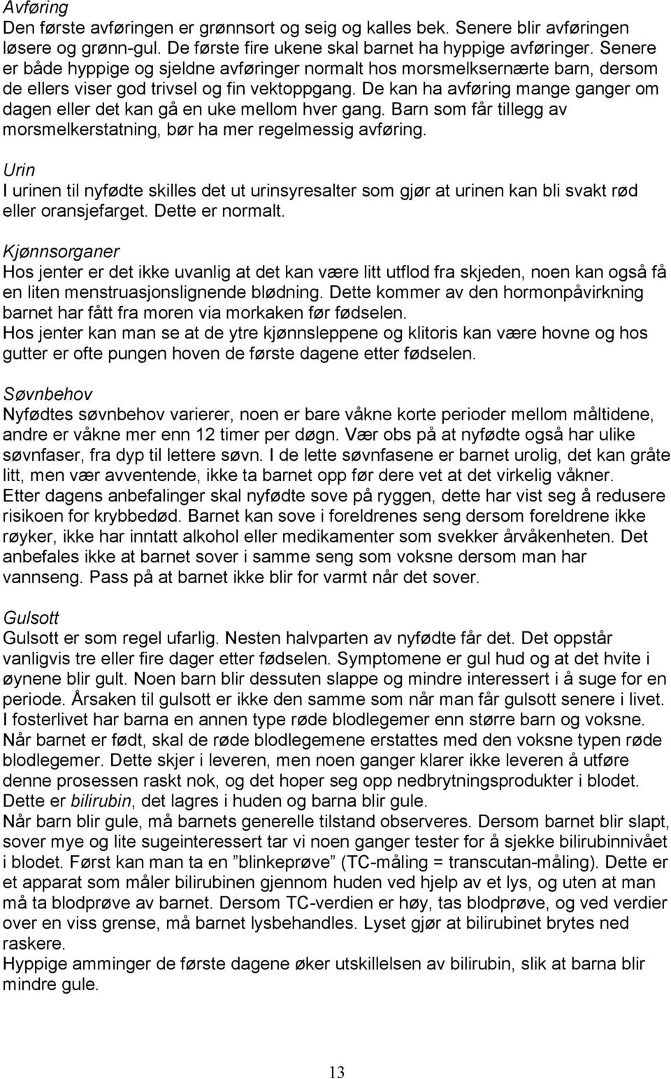 De kan ha avføring mange ganger om dagen eller det kan gå en uke mellom hver gang. Barn som får tillegg av morsmelkerstatning, bør ha mer regelmessig avføring.