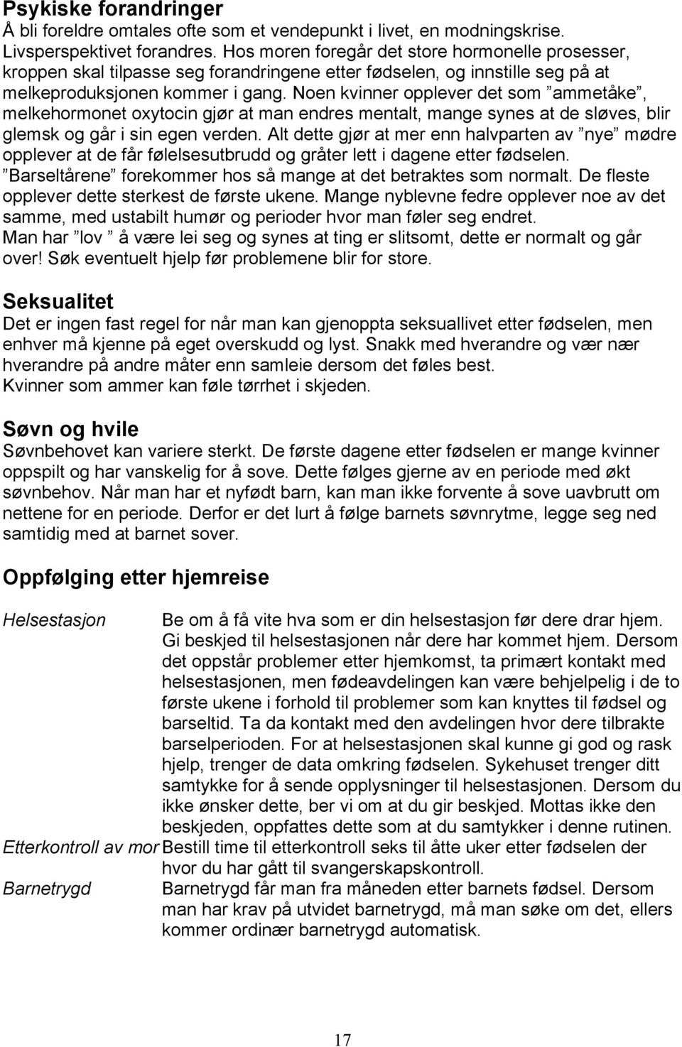 Noen kvinner opplever det som ammetåke, melkehormonet oxytocin gjør at man endres mentalt, mange synes at de sløves, blir glemsk og går i sin egen verden.