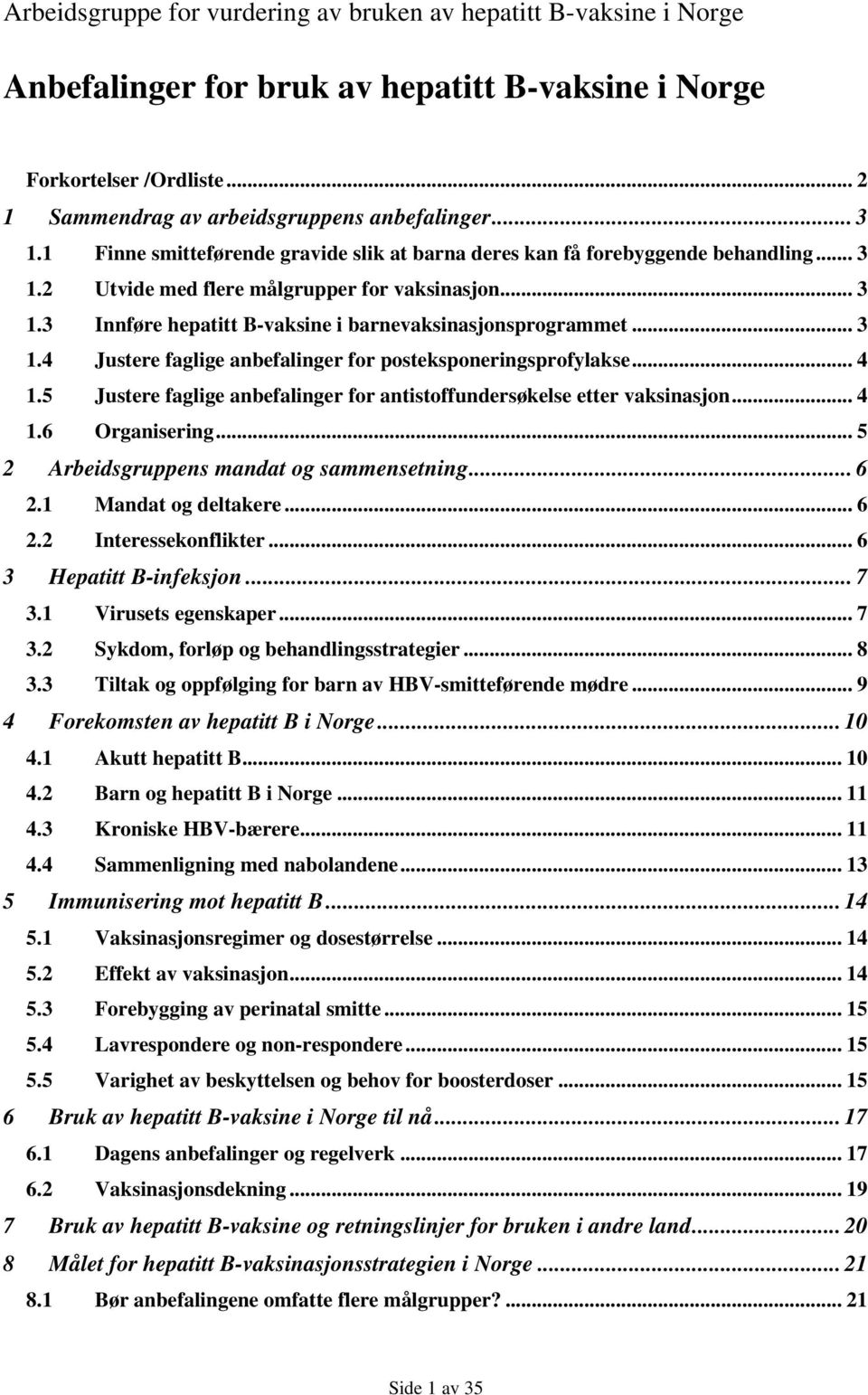 .. 3 1.4 Justere faglige anbefalinger for posteksponeringsprofylakse... 4 1.5 Justere faglige anbefalinger for antistoffundersøkelse etter vaksinasjon... 4 1.6 Organisering.