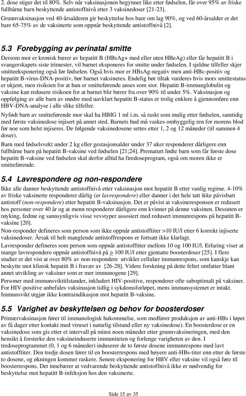 3 Forebygging av perinatal smitte Dersom mor er kronisk bærer av hepatitt B (HBsAg+ med eller uten HBeAg) eller får hepatitt B i svangerskapets siste trimester, vil barnet eksponeres for smitte under