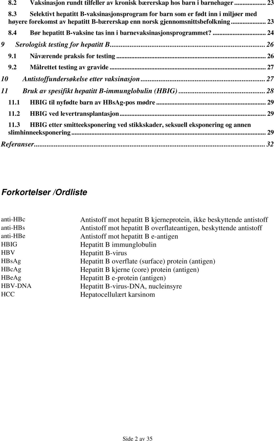 4 Bør hepatitt B-vaksine tas inn i barnevaksinasjonsprogrammet?... 24 9 Serologisk testing for hepatitt B... 26 9.1 Nåværende praksis for testing... 26 9.2 Målrettet testing av gravide.