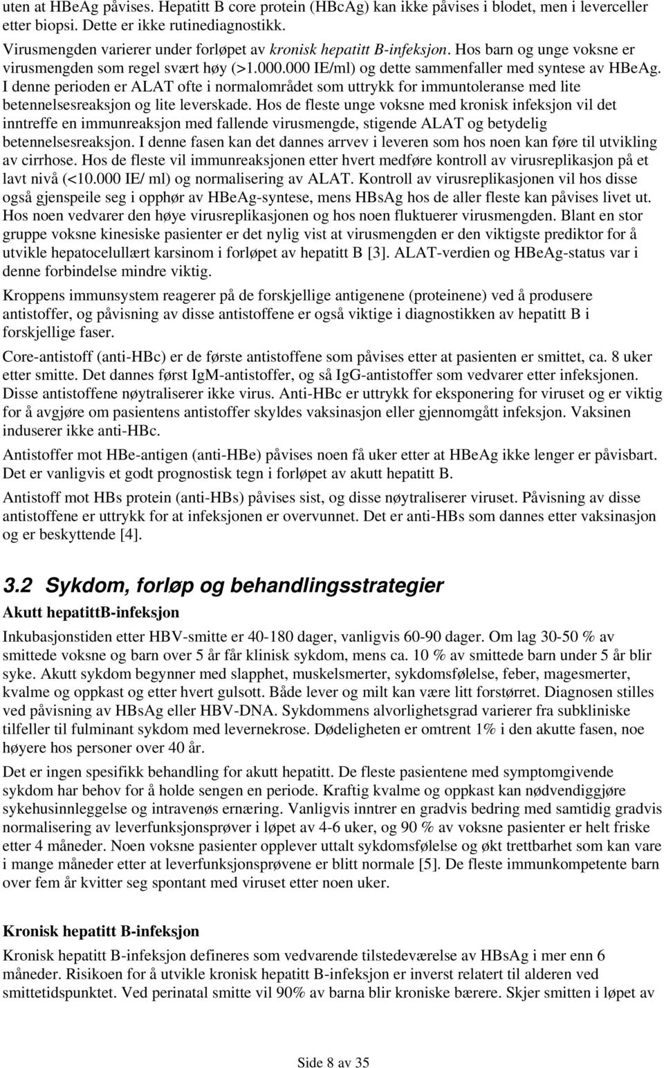 I denne perioden er ALAT ofte i normalområdet som uttrykk for immuntoleranse med lite betennelsesreaksjon og lite leverskade.